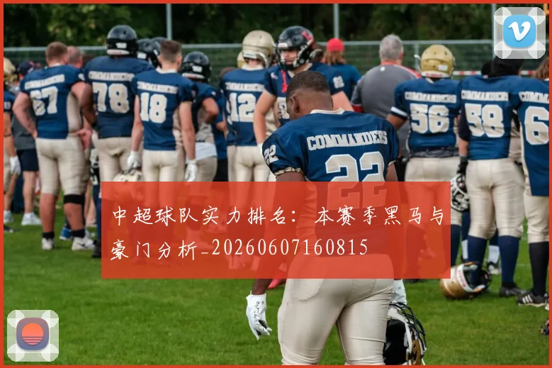 中超球队实力排名:本赛季黑马与豪门分析_20260607160815