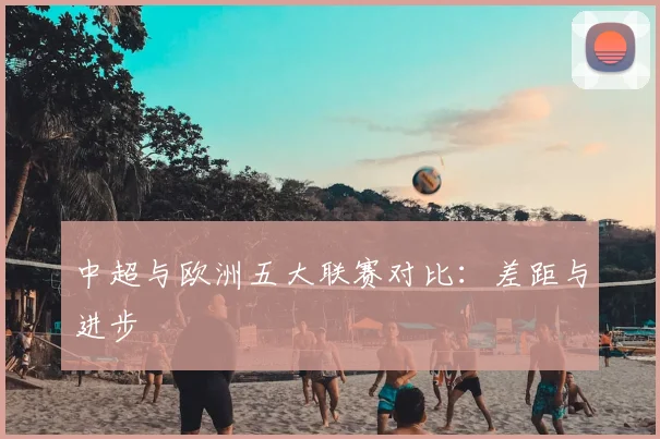 中超与欧洲五大联赛对比:差距与进步